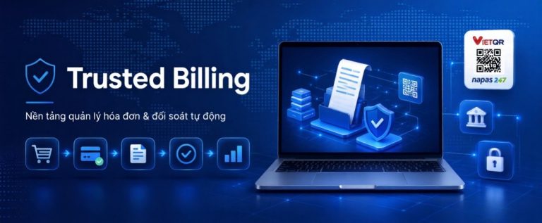 Trusted Billing - tự động hóa toàn bộ vòng đời hóa đơn, thanh toán và đối soát cho doanh nghiệp