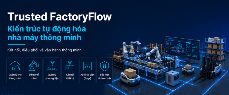 Trusted FactoryFlow – Nền tảng tự động hóa nhà máy và kho thông minh